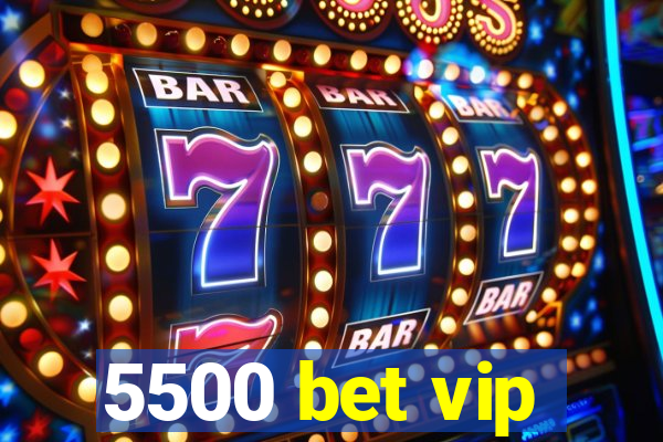 5500 bet vip